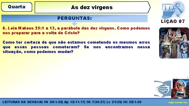 Quarta As dez virgens PERGUNTAS: LIÇÃO 07 6. Leia Mateus 25: 1 a 13,