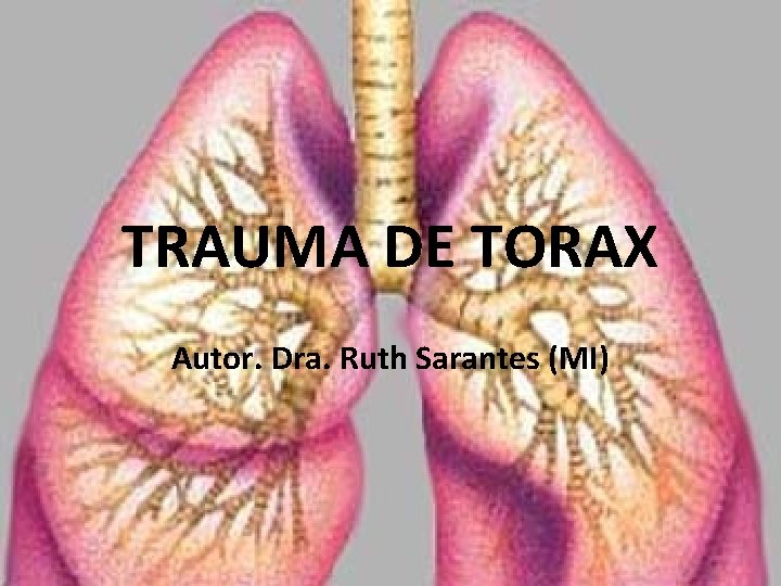TRAUMA DE TORAX Autor. Dra. Ruth Sarantes (MI) 