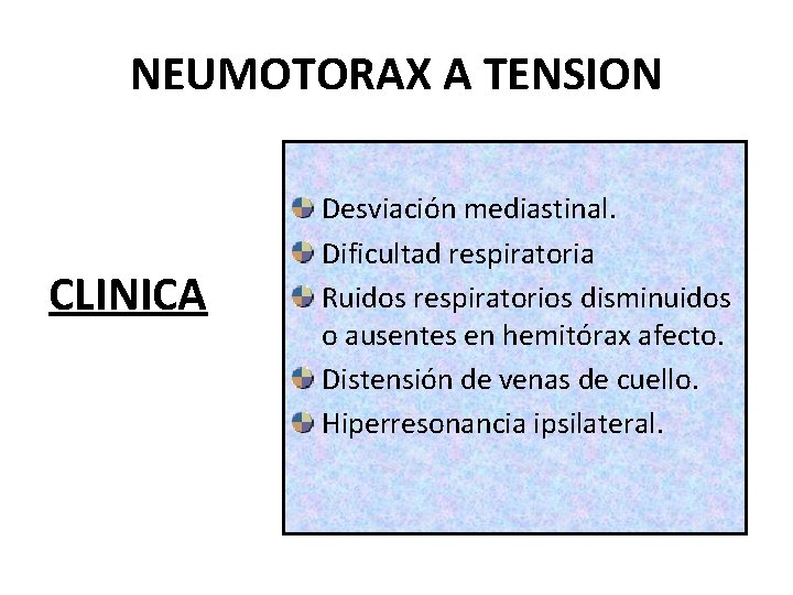 NEUMOTORAX A TENSION CLINICA Desviación mediastinal. Dificultad respiratoria Ruidos respiratorios disminuidos o ausentes en