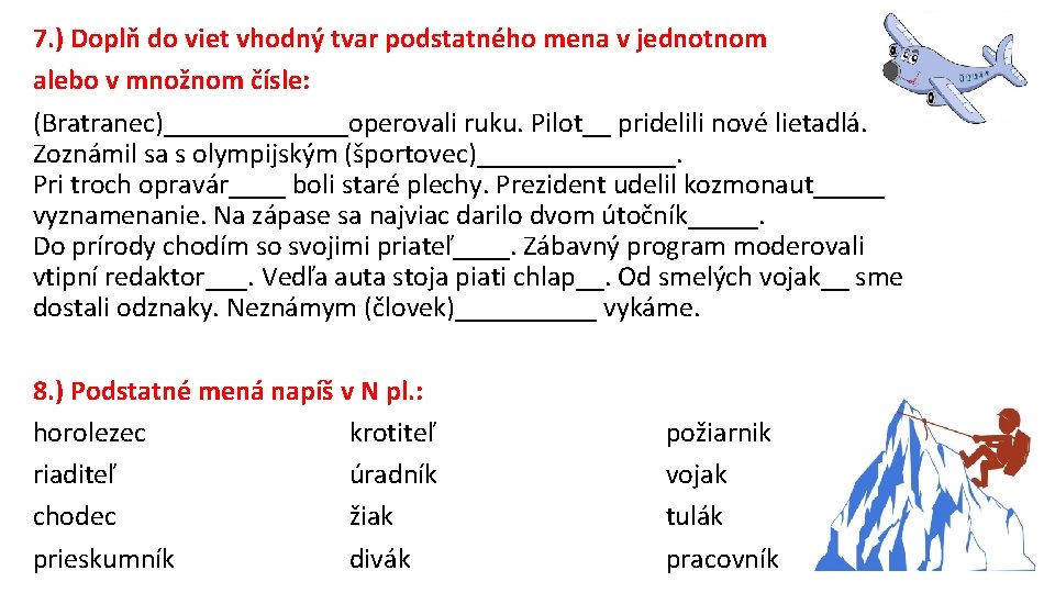 7. ) Doplň do viet vhodný tvar podstatného mena v jednotnom alebo v množnom