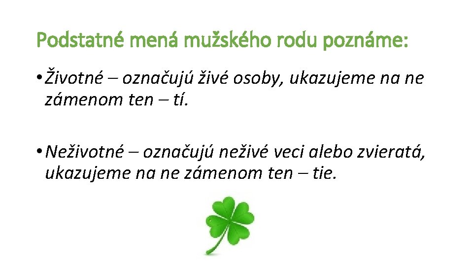 Podstatné mená mužského rodu poznáme: • Životné – označujú živé osoby, ukazujeme na ne