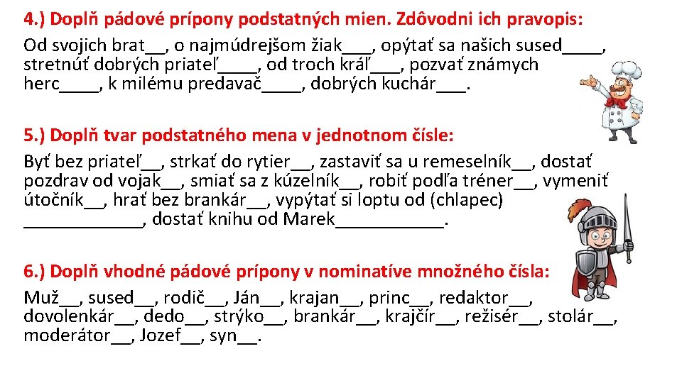 4. ) Doplň pádové prípony podstatných mien. Zdôvodni ich pravopis: Od svojich brat__, o