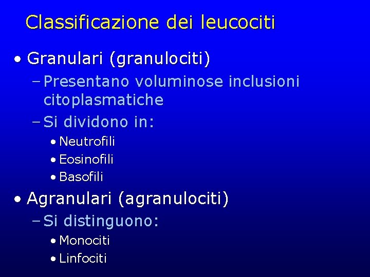 Classificazione dei leucociti • Granulari (granulociti) – Presentano voluminose inclusioni citoplasmatiche – Si dividono