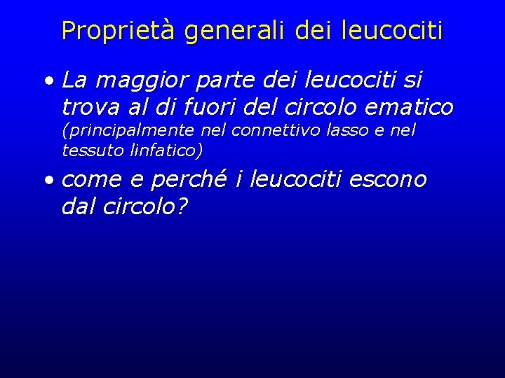 Proprietà generali dei leucociti • La maggior parte dei leucociti si trova al di