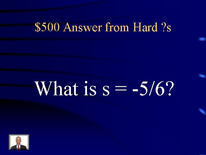 $500 Answer from Hard ? s What is s = -5/6? 