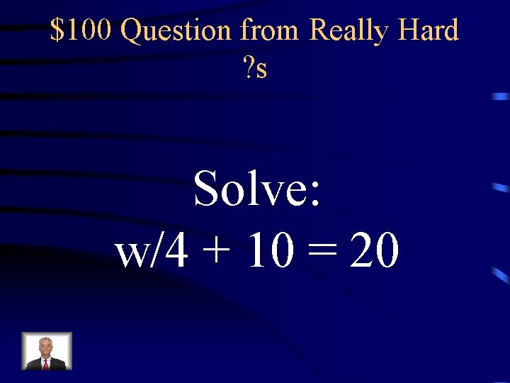 $100 Question from Really Hard ? s Solve: w/4 + 10 = 20 