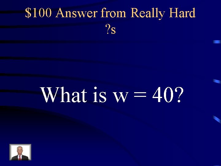 $100 Answer from Really Hard ? s What is w = 40? 