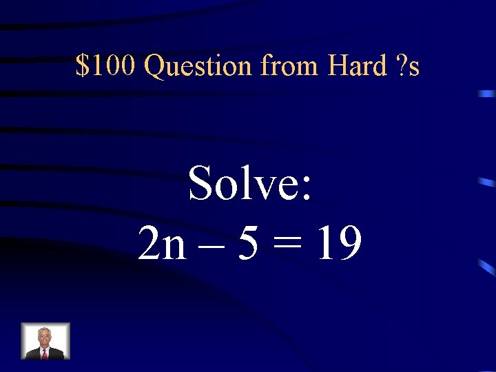 $100 Question from Hard ? s Solve: 2 n – 5 = 19 