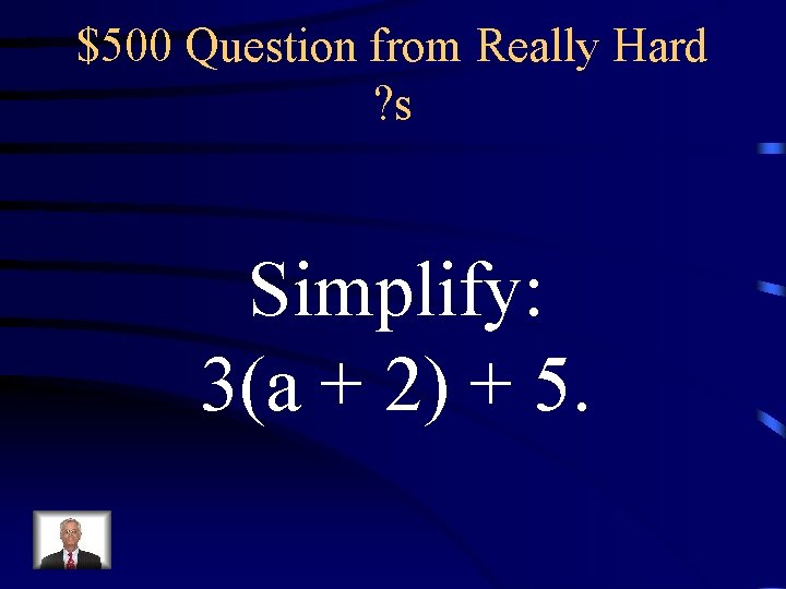 $500 Question from Really Hard ? s Simplify: 3(a + 2) + 5. 