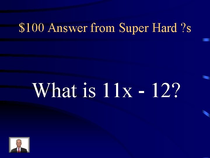 $100 Answer from Super Hard ? s What is 11 x - 12? 