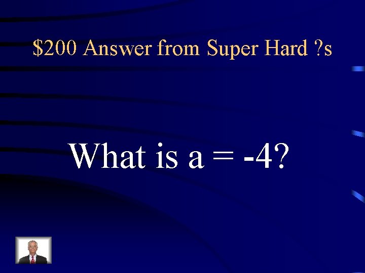 $200 Answer from Super Hard ? s What is a = -4? 
