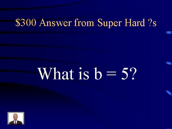 $300 Answer from Super Hard ? s What is b = 5? 