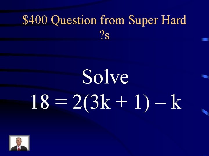 $400 Question from Super Hard ? s Solve 18 = 2(3 k + 1)