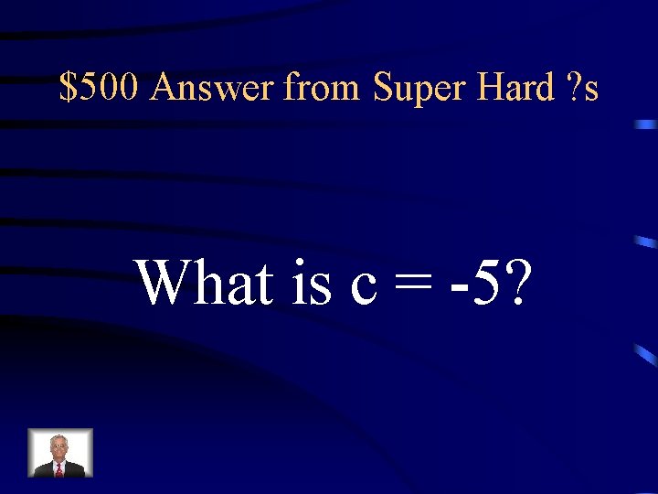 $500 Answer from Super Hard ? s What is c = -5? 