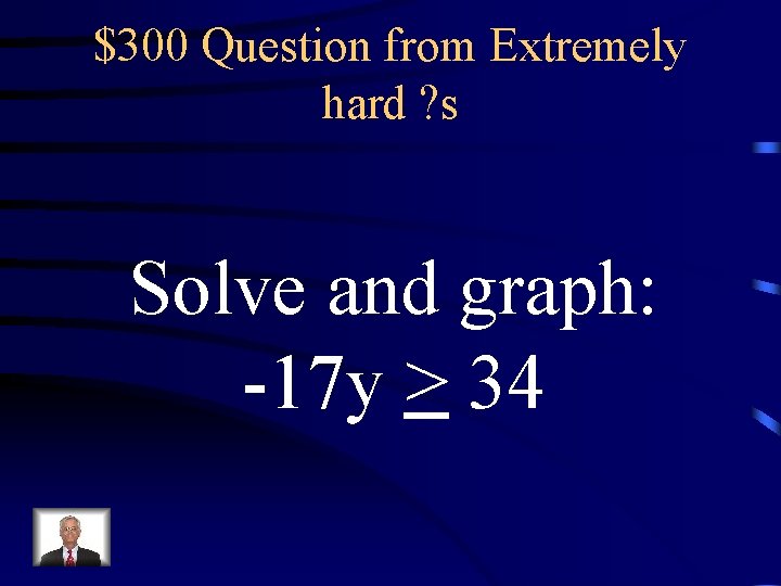 $300 Question from Extremely hard ? s Solve and graph: -17 y > 34