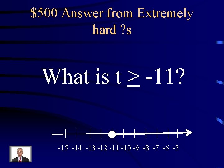 $500 Answer from Extremely hard ? s What is t > -11? -15 -14