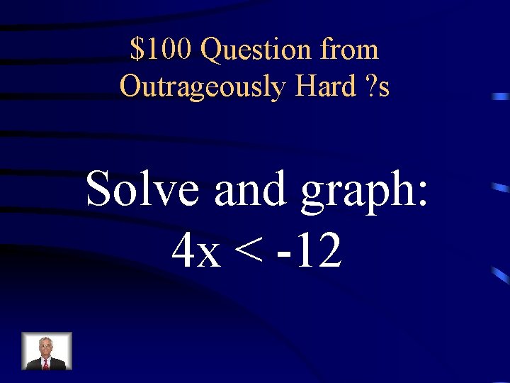 $100 Question from Outrageously Hard ? s Solve and graph: 4 x < -12