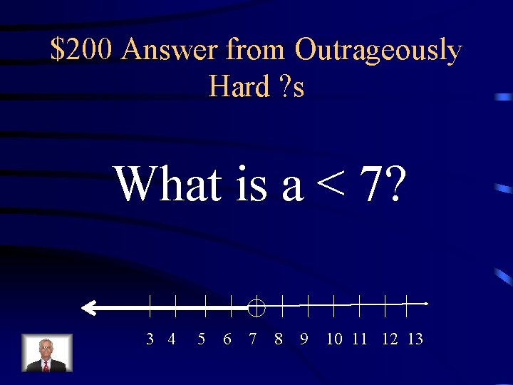 $200 Answer from Outrageously Hard ? s What is a < 7? 3 4