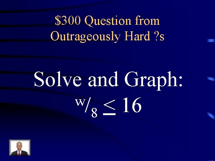 $300 Question from Outrageously Hard ? s Solve and Graph: w/ < 16 8