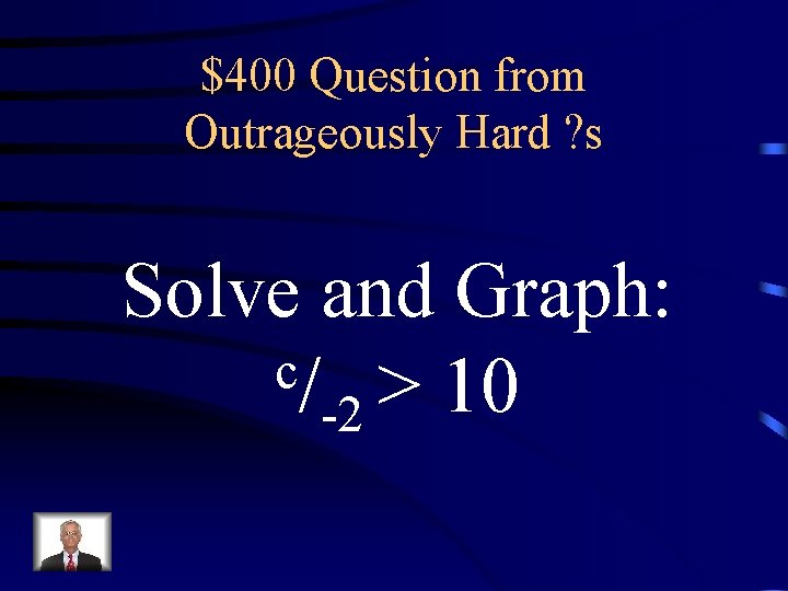 $400 Question from Outrageously Hard ? s Solve and Graph: c/ > 10 -2