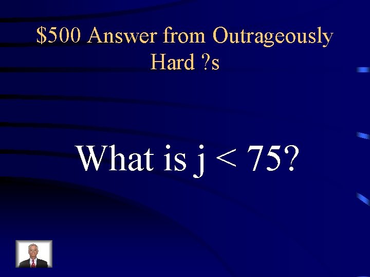 $500 Answer from Outrageously Hard ? s What is j < 75? 