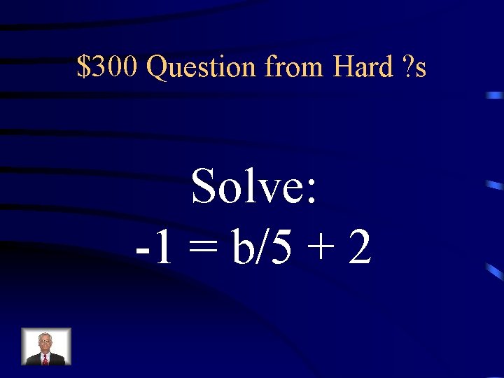 $300 Question from Hard ? s Solve: -1 = b/5 + 2 