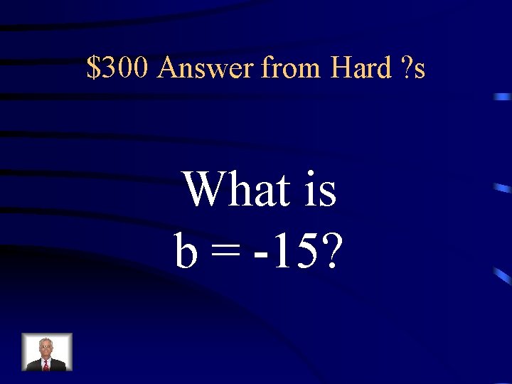 $300 Answer from Hard ? s What is b = -15? 