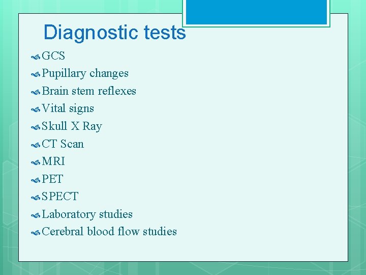 Diagnostic tests GCS Pupillary changes Brain stem reflexes Vital signs Skull X Ray CT