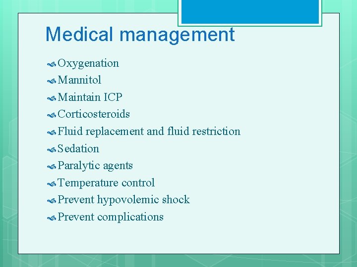 Medical management Oxygenation Mannitol Maintain ICP Corticosteroids Fluid replacement and fluid restriction Sedation Paralytic