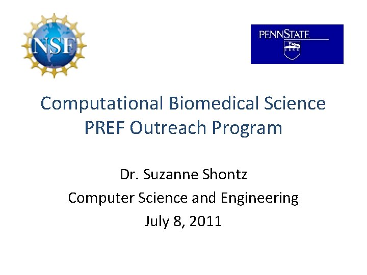 Computational Biomedical Science PREF Outreach Program Dr. Suzanne Shontz Computer Science and Engineering July