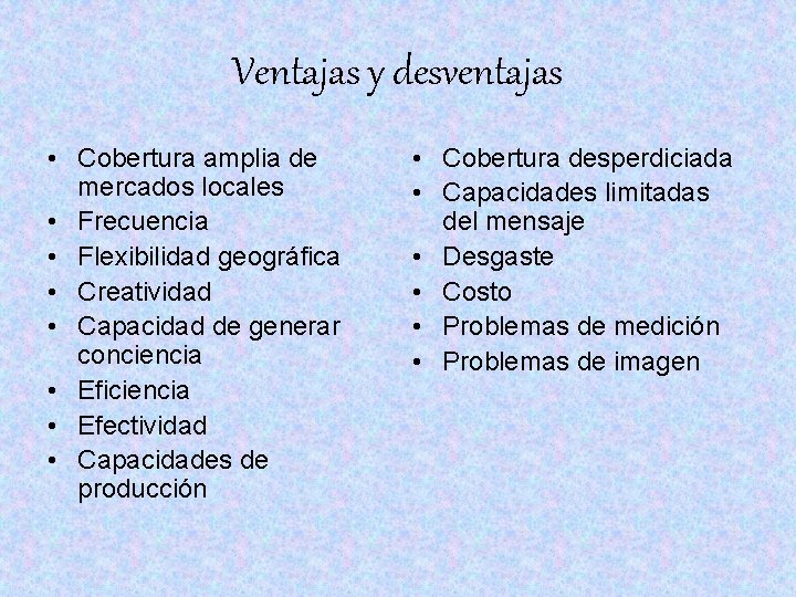 Ventajas y desventajas • Cobertura amplia de mercados locales • Frecuencia • Flexibilidad geográfica Ventajas y desventajas • Cobertura amplia de mercados locales • Frecuencia • Flexibilidad geográfica