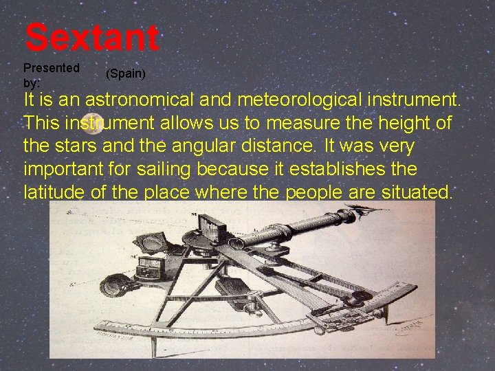 Sextant Presented by: (Spain) It is an astronomical and meteorological instrument. This instrument allows Sextant Presented by: (Spain) It is an astronomical and meteorological instrument. This instrument allows