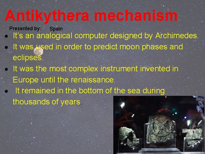 Antikythera mechanism Presented by: Spain ● It’s an analogical computer designed by Archimedes. ● Antikythera mechanism Presented by: Spain ● It’s an analogical computer designed by Archimedes. ●