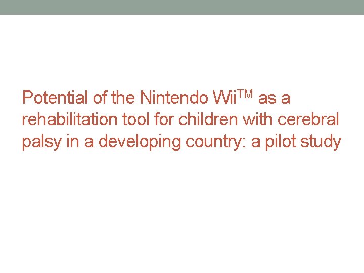 Potential of the Nintendo Wii. TM as a rehabilitation tool for children with cerebral