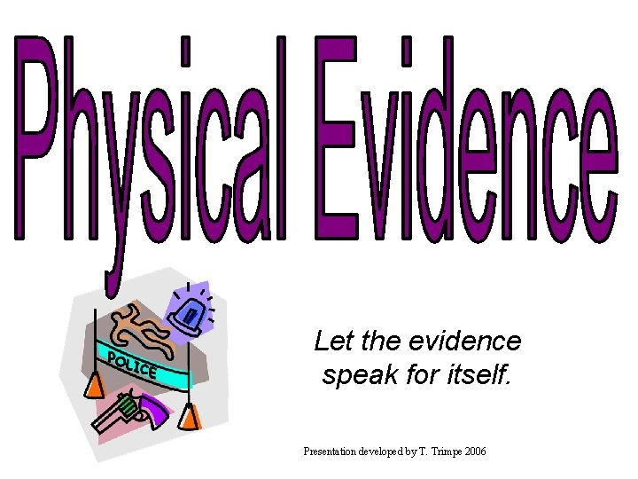 Let the evidence speak for itself. Presentation developed by T. Trimpe 2006 Let the evidence speak for itself. Presentation developed by T. Trimpe 2006
