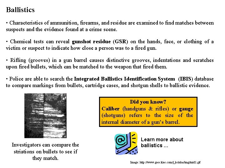 Ballistics • Characteristics of ammunition, firearms, and residue are examined to find matches between Ballistics • Characteristics of ammunition, firearms, and residue are examined to find matches between