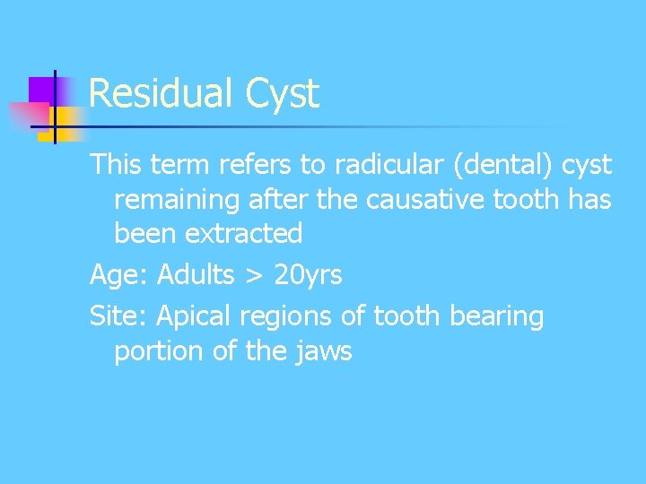 Residual Cyst This term refers to radicular (dental) cyst remaining after the causative tooth Residual Cyst This term refers to radicular (dental) cyst remaining after the causative tooth