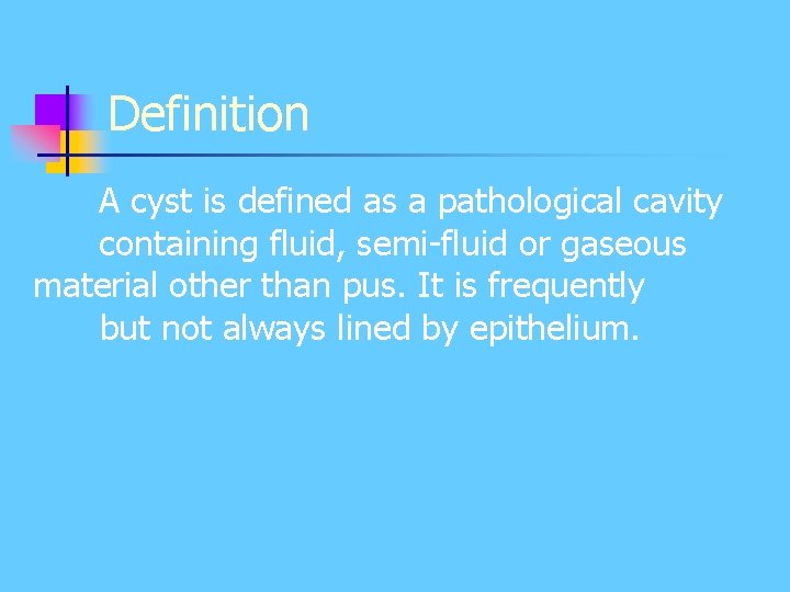 Definition A cyst is defined as a pathological cavity containing fluid, semi-fluid or gaseous Definition A cyst is defined as a pathological cavity containing fluid, semi-fluid or gaseous