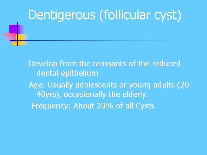 Dentigerous (follicular cyst) Develop from the remnants of the reduced dental epithelium Age: Usually Dentigerous (follicular cyst) Develop from the remnants of the reduced dental epithelium Age: Usually