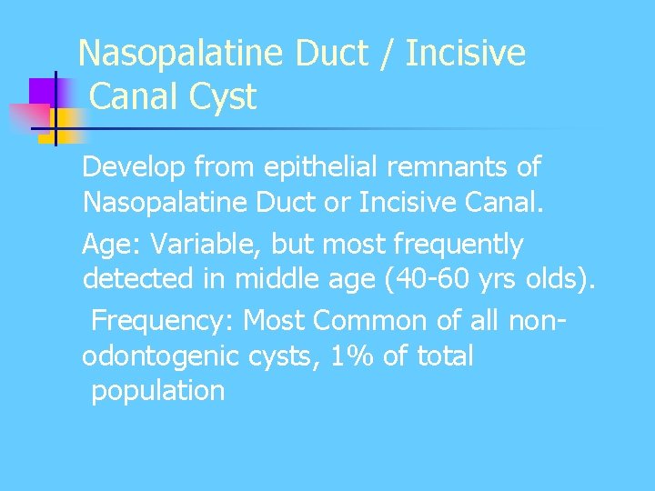 Nasopalatine Duct / Incisive Canal Cyst Develop from epithelial remnants of Nasopalatine Duct or Nasopalatine Duct / Incisive Canal Cyst Develop from epithelial remnants of Nasopalatine Duct or