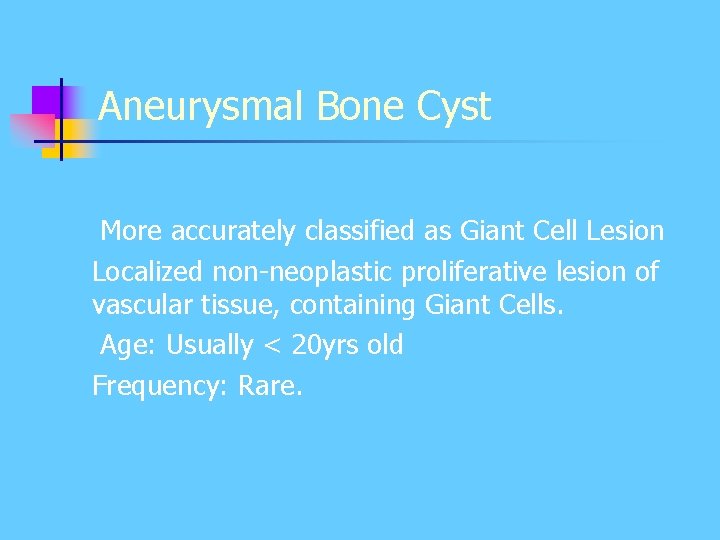 Aneurysmal Bone Cyst More accurately classified as Giant Cell Lesion Localized non-neoplastic proliferative lesion Aneurysmal Bone Cyst More accurately classified as Giant Cell Lesion Localized non-neoplastic proliferative lesion