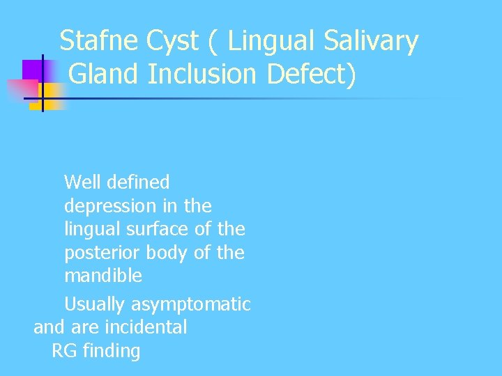 Stafne Cyst ( Lingual Salivary Gland Inclusion Defect) Well defined depression in the lingual Stafne Cyst ( Lingual Salivary Gland Inclusion Defect) Well defined depression in the lingual