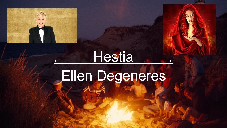 . Hestia. Ellen Degeneres 