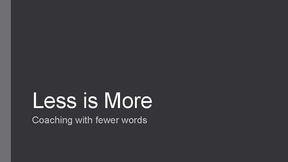 Less is More Coaching with fewer words 