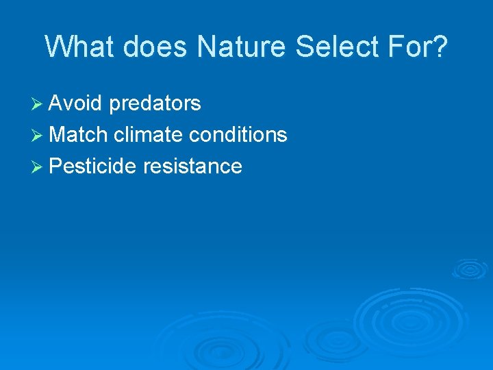 What does Nature Select For? Ø Avoid predators Ø Match climate conditions Ø Pesticide What does Nature Select For? Ø Avoid predators Ø Match climate conditions Ø Pesticide