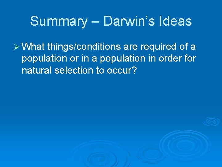 Summary – Darwin’s Ideas Ø What things/conditions are required of a population or in Summary – Darwin’s Ideas Ø What things/conditions are required of a population or in