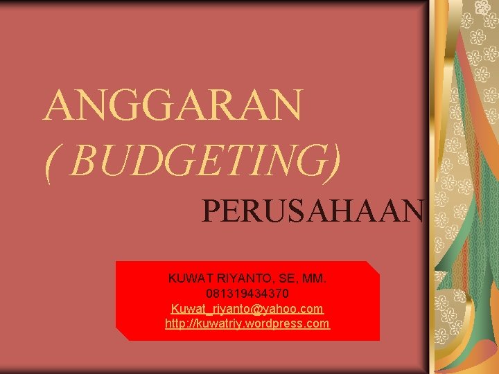 ANGGARAN ( BUDGETING) PERUSAHAAN KUWAT RIYANTO, SE, MM. 081319434370 Kuwat_riyanto@yahoo. com http: //kuwatriy. wordpress.