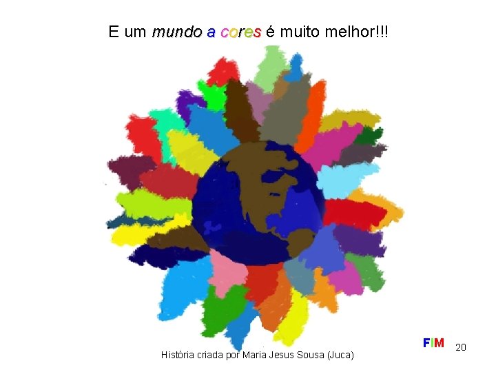 E um mundo a cores é muito melhor!!! História criada por Maria Jesus Sousa