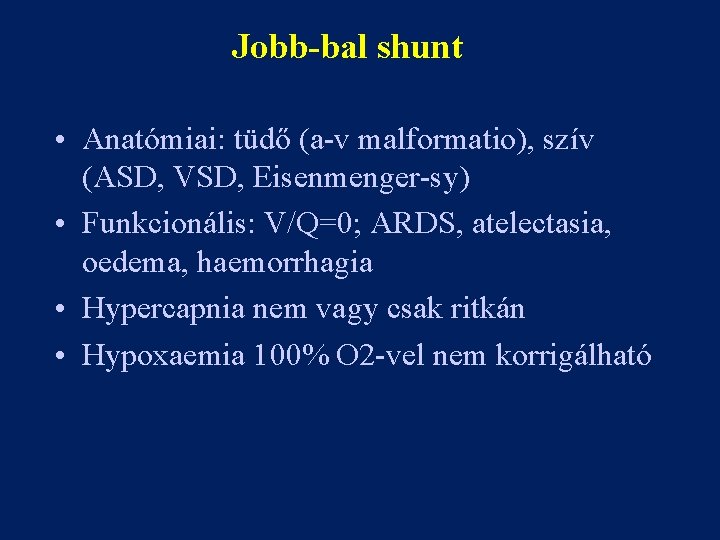 Jobb-bal shunt • Anatómiai: tüdő (a-v malformatio), szív (ASD, VSD, Eisenmenger-sy) • Funkcionális: V/Q=0;