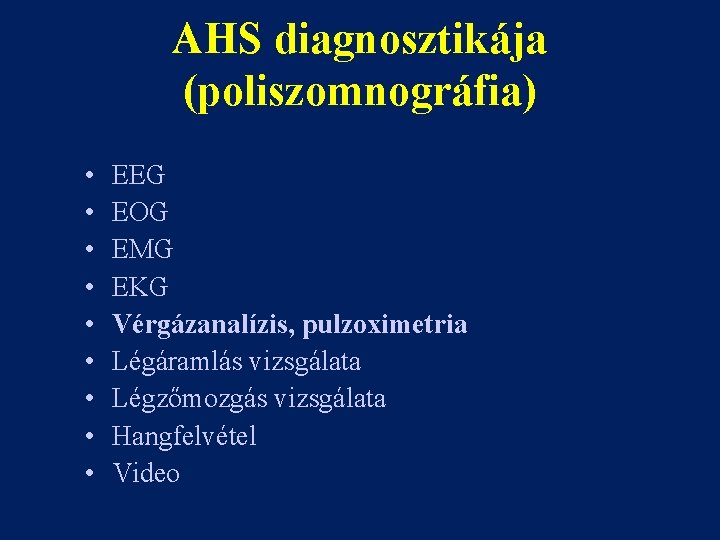 AHS diagnosztikája (poliszomnográfia) • • • EEG EOG EMG EKG Vérgázanalízis, pulzoximetria Légáramlás vizsgálata